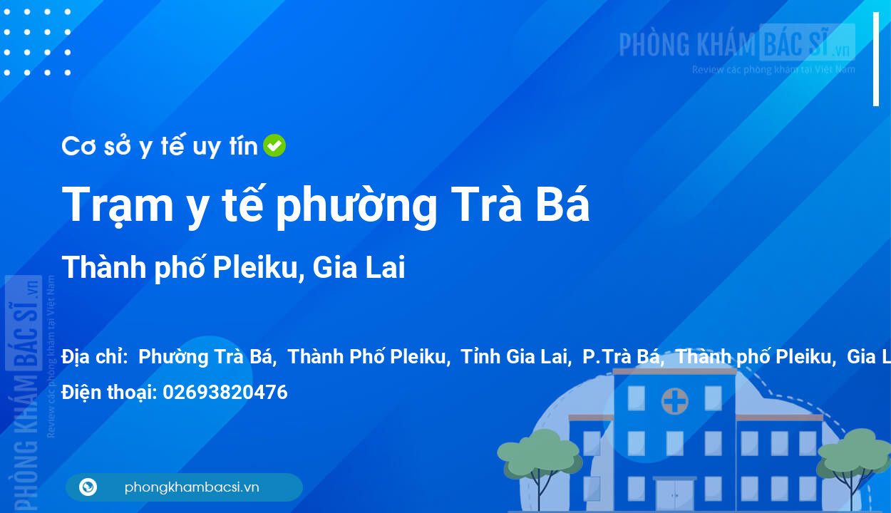 Trạm y tế phường Trà Bá, thành phố Pleiku số điện thoại và đánh giá