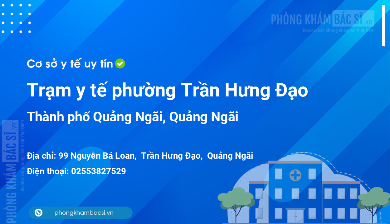 Trạm y tế phường Trần Hưng Đạo, thành phố Quảng Ngãi số điện thoại và đánh giá