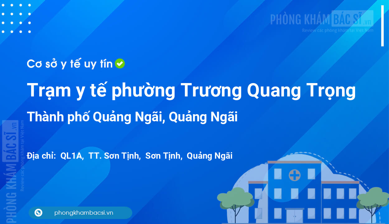 Trạm y tế phường Trương Quang Trọng, thành phố Quảng Ngãi số điện thoại và đánh giá