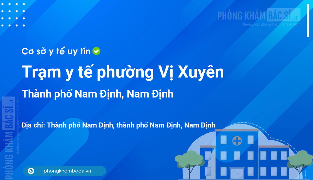 Trạm y tế phường Vị Xuyên, thành phố Nam Định số điện thoại và đánh giá