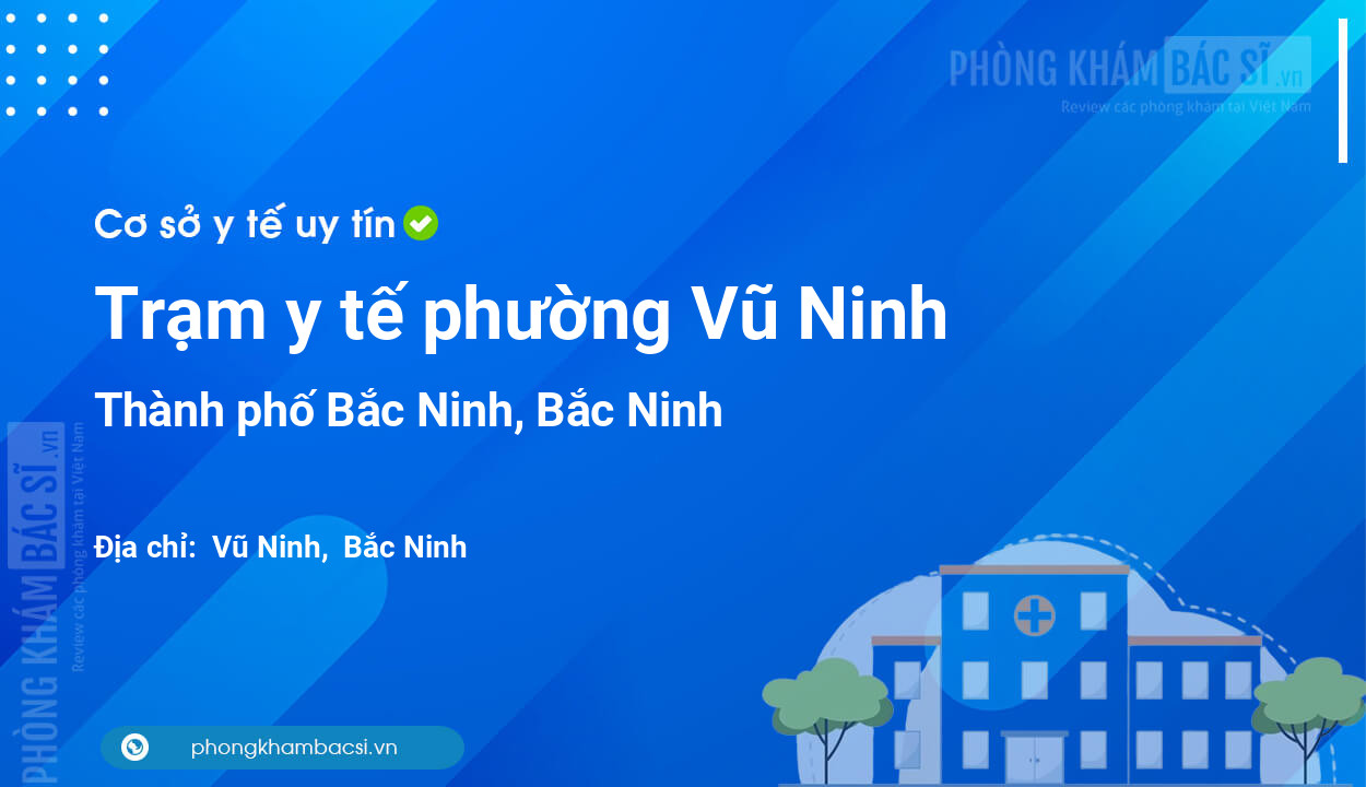 Trạm y tế phường Vũ Ninh, thành phố Bắc Ninh số điện thoại và đánh giá