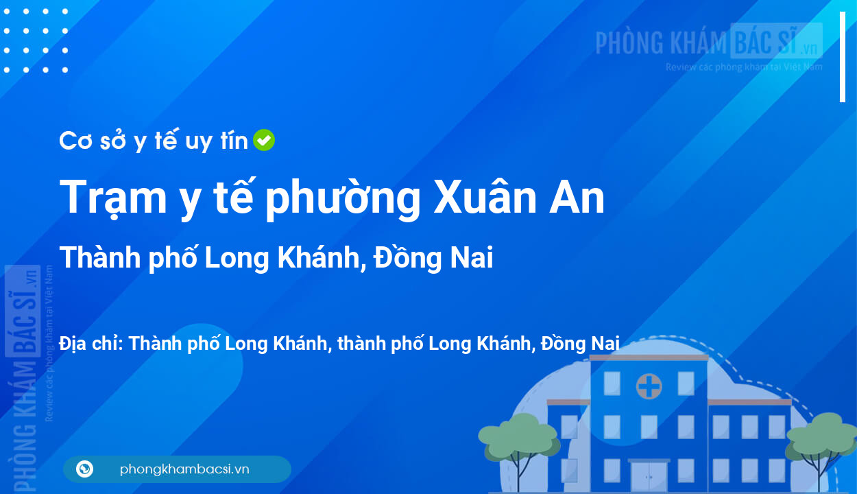Trạm y tế phường Xuân An, thành phố Long Khánh số điện thoại và đánh giá