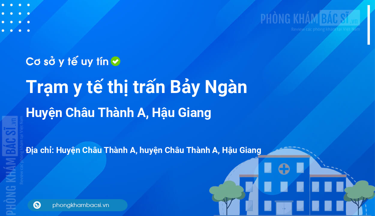 Trạm y tế thị trấn Bảy Ngàn, huyện Châu Thành A số điện thoại và đánh giá