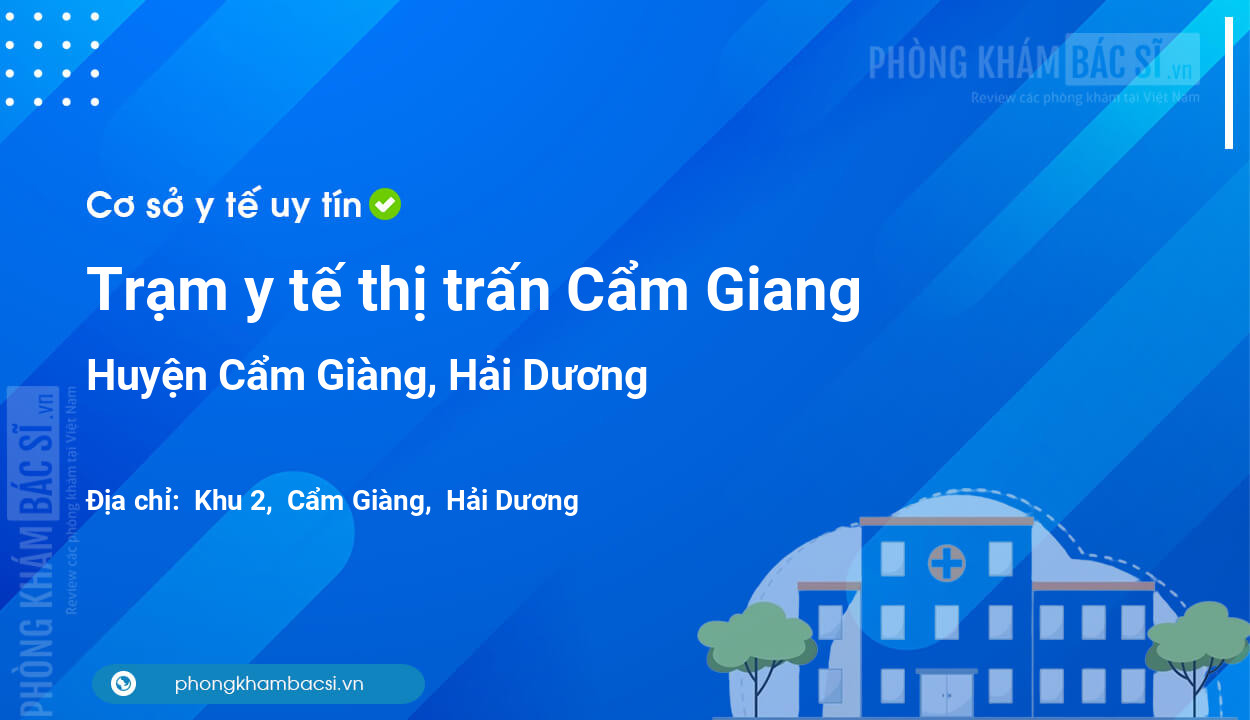 Trạm y tế thị trấn Cẩm Giang, huyện Cẩm Giàng số điện thoại và đánh giá