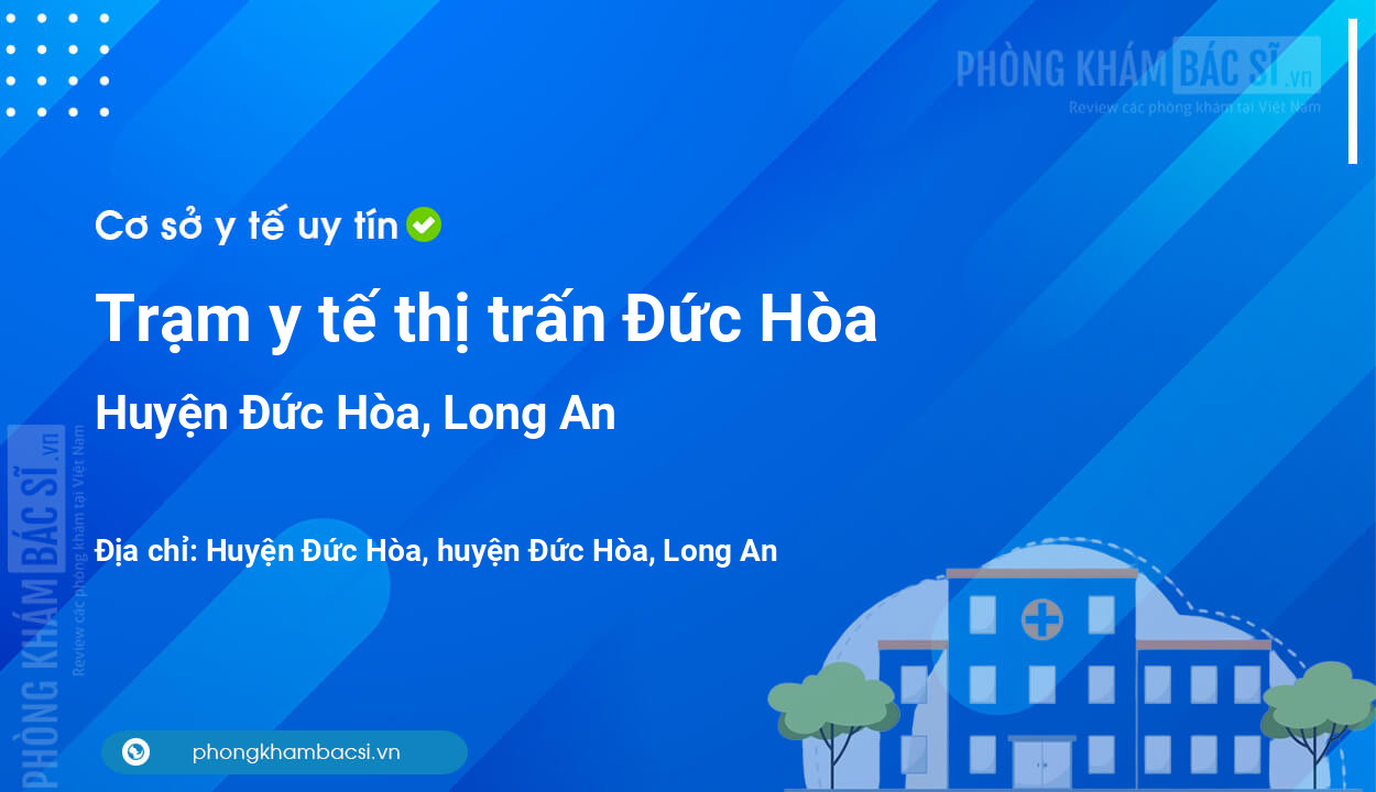 Trạm y tế thị trấn Đức Hòa, huyện Đức Hòa số điện thoại và đánh giá
