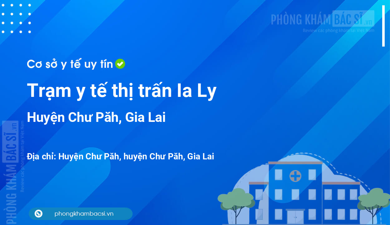 Trạm y tế thị trấn Ia Ly, huyện Chư Păh số điện thoại và đánh giá