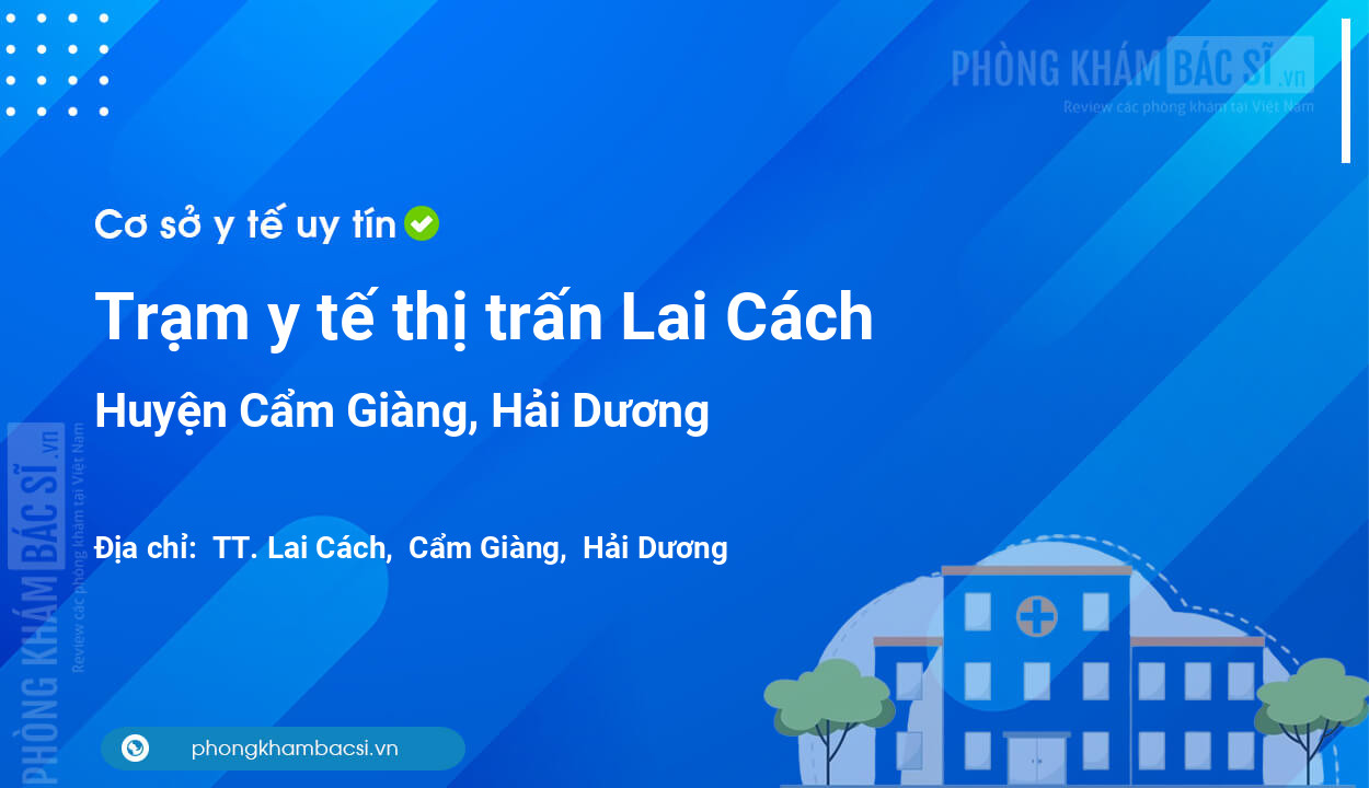 Trạm y tế thị trấn Lai Cách, huyện Cẩm Giàng số điện thoại và đánh giá