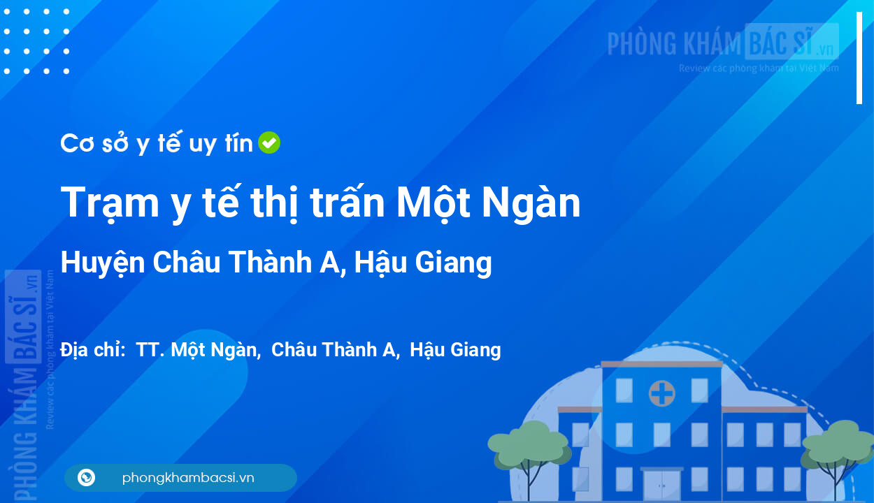 Trạm y tế thị trấn Một Ngàn, huyện Châu Thành A số điện thoại và đánh giá