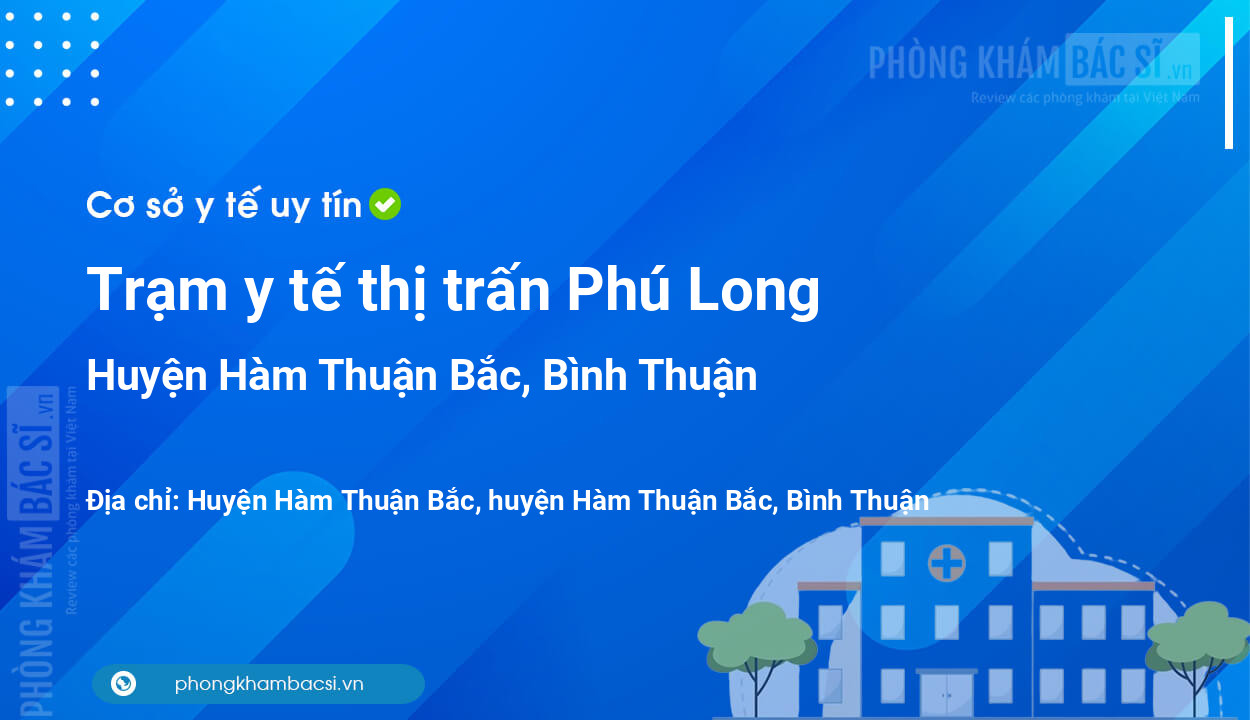 Trạm y tế thị trấn Phú Long, huyện Hàm Thuận Bắc số điện thoại và đánh giá