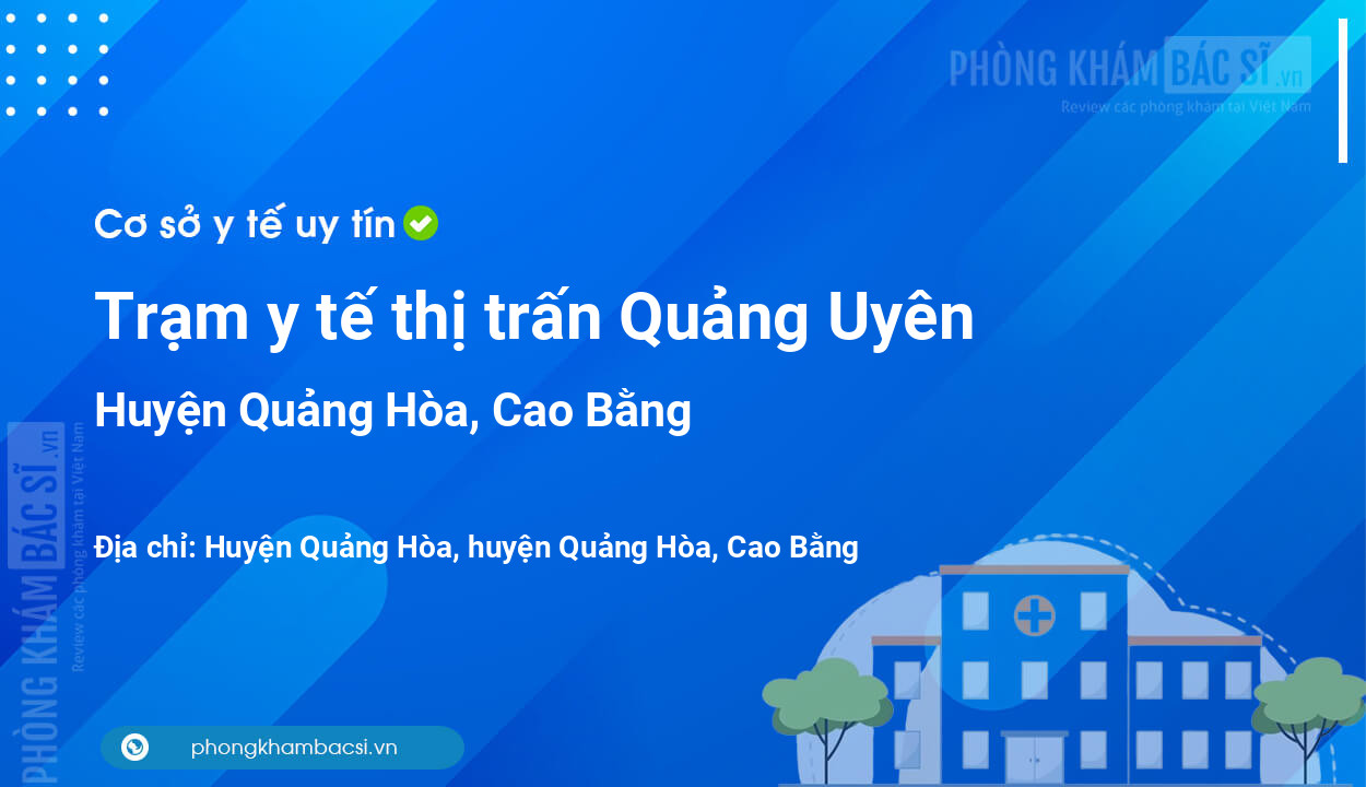 Trạm y tế thị trấn Quảng Uyên, huyện Quảng Hòa số điện thoại và đánh giá