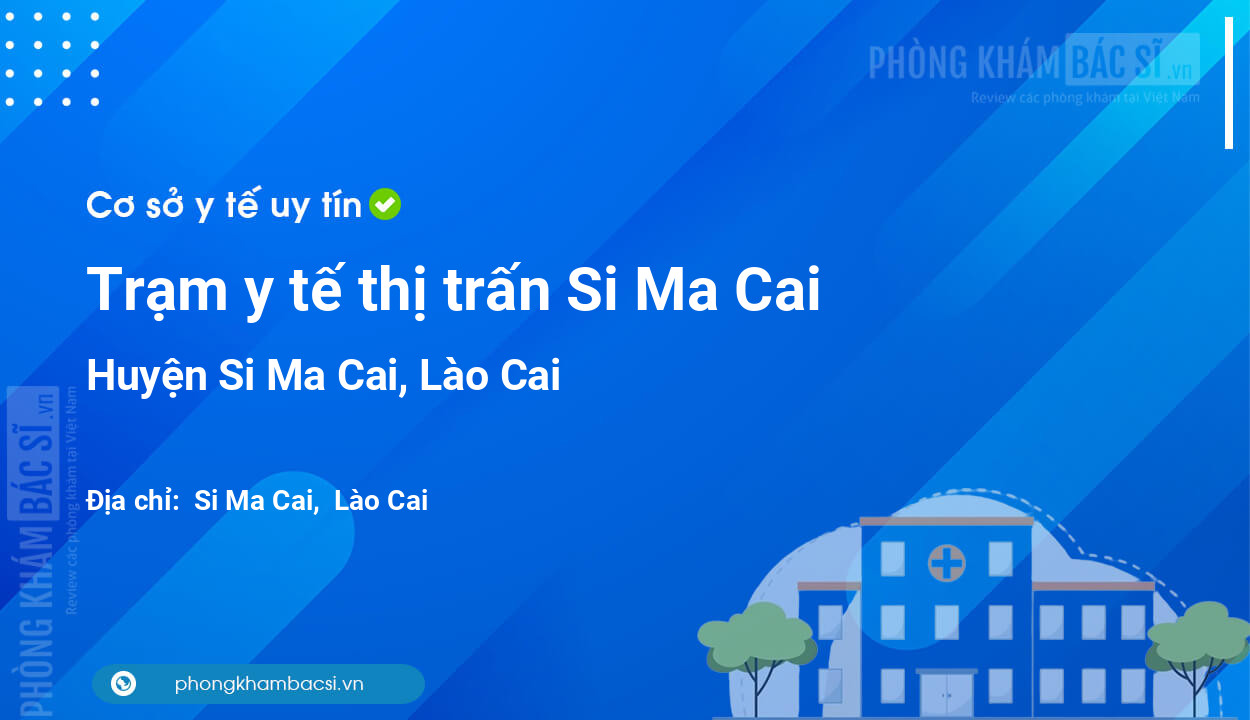 Trạm y tế thị trấn Si Ma Cai, huyện Si Ma Cai số điện thoại và đánh giá