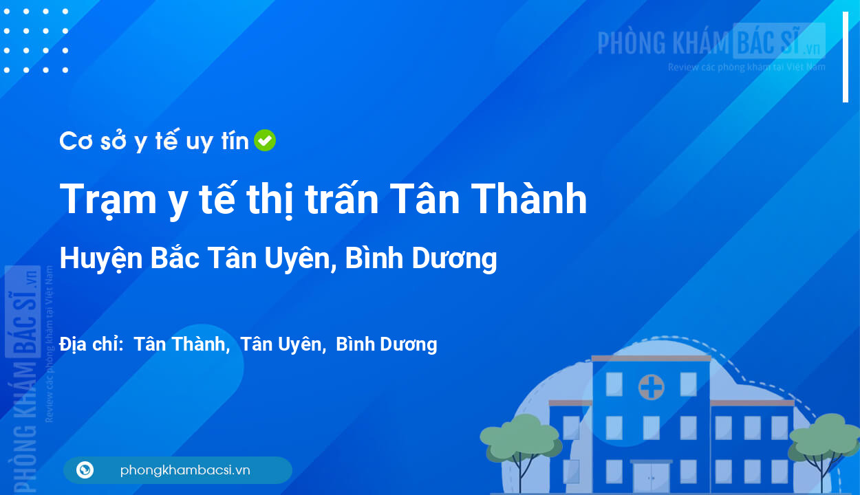 Trạm y tế thị trấn Tân Thành, huyện Bắc Tân Uyên số điện thoại và đánh giá