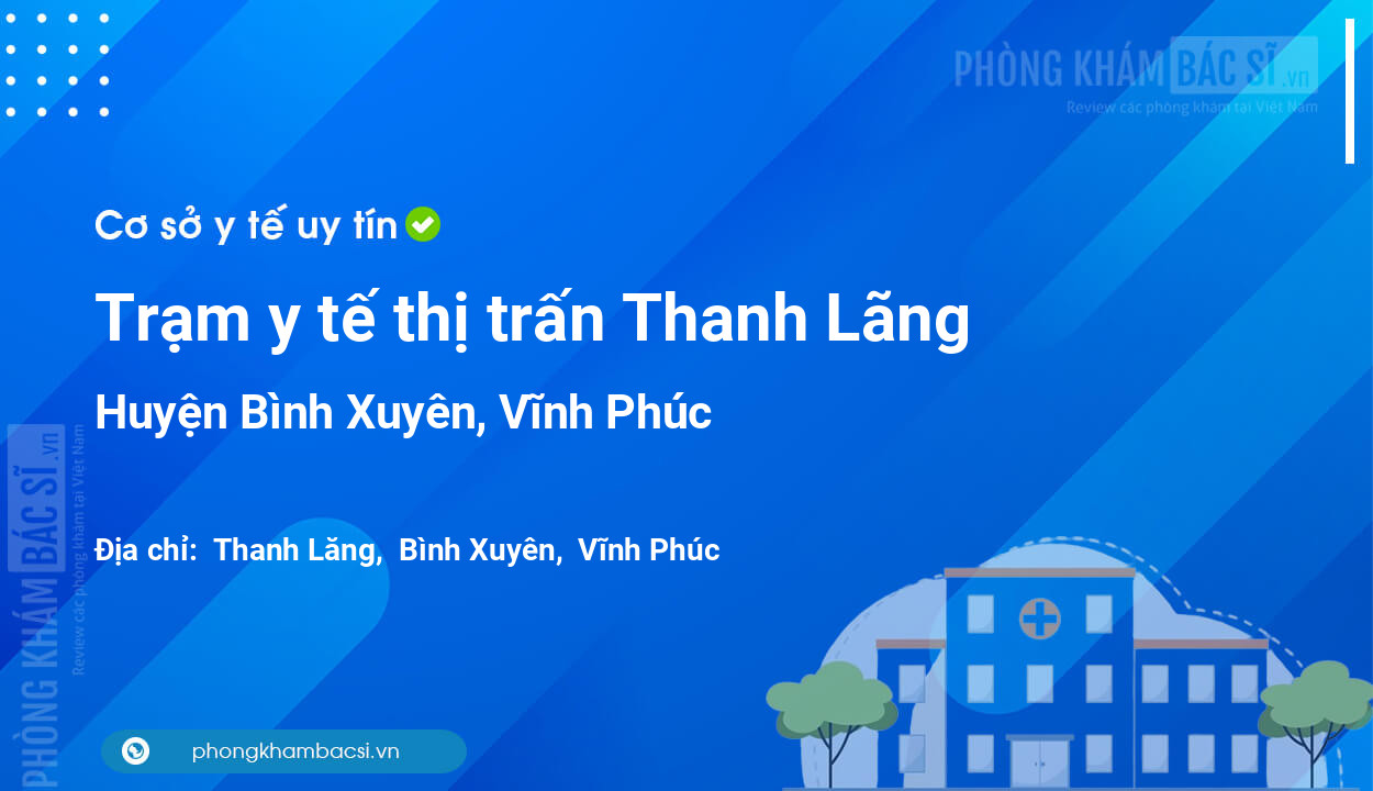 Trạm y tế thị trấn Thanh Lãng, huyện Bình Xuyên số điện thoại và đánh giá