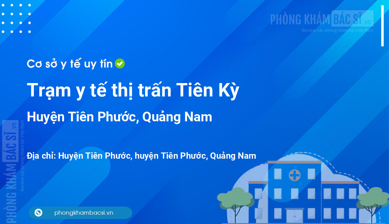 Trạm y tế thị trấn Tiên Kỳ, huyện Tiên Phước số điện thoại và đánh giá