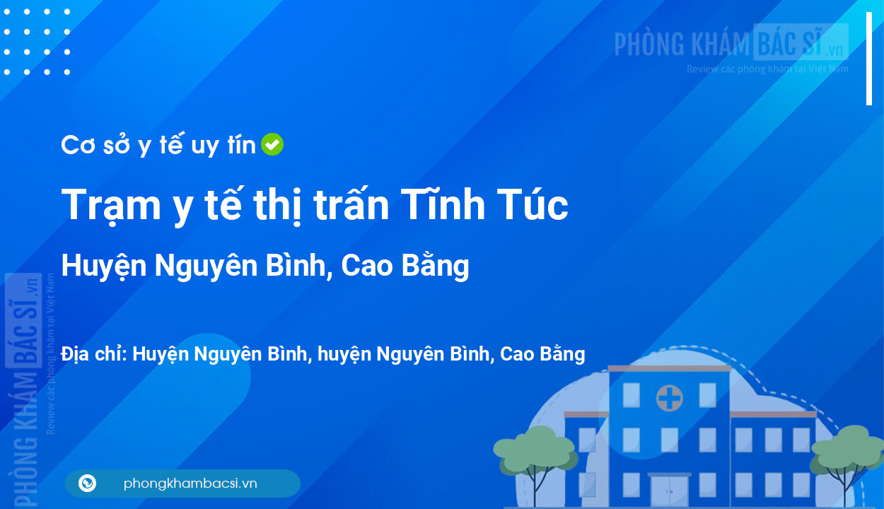 Trạm y tế thị trấn Tĩnh Túc, huyện Nguyên Bình số điện thoại và đánh giá