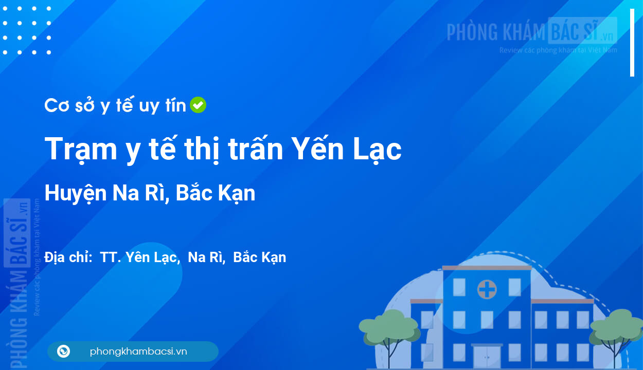 Trạm y tế thị trấn Yến Lạc, huyện Na Rì số điện thoại và đánh giá