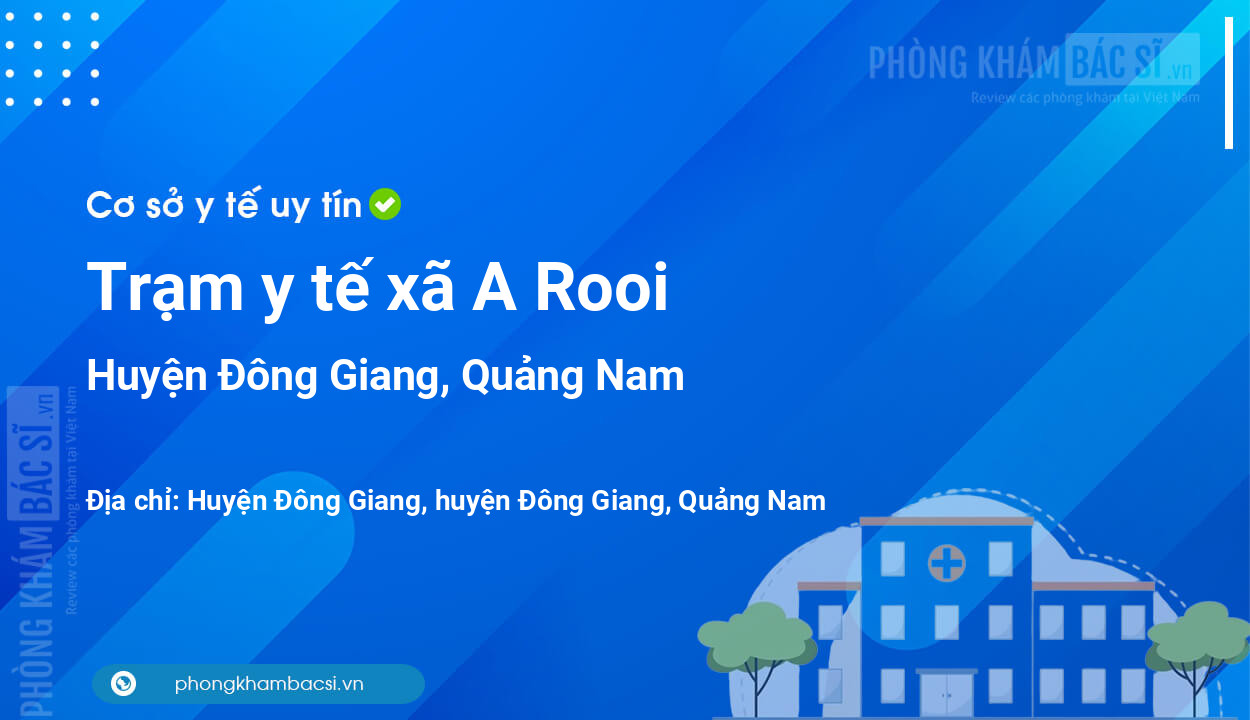 Trạm y tế xã A Rooi, huyện Đông Giang số điện thoại và đánh giá