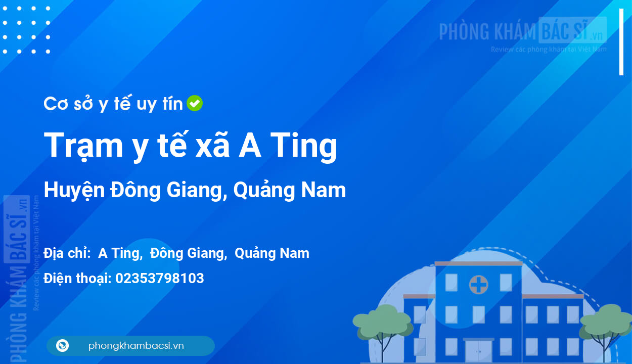 Trạm y tế xã A Ting, huyện Đông Giang số điện thoại và đánh giá