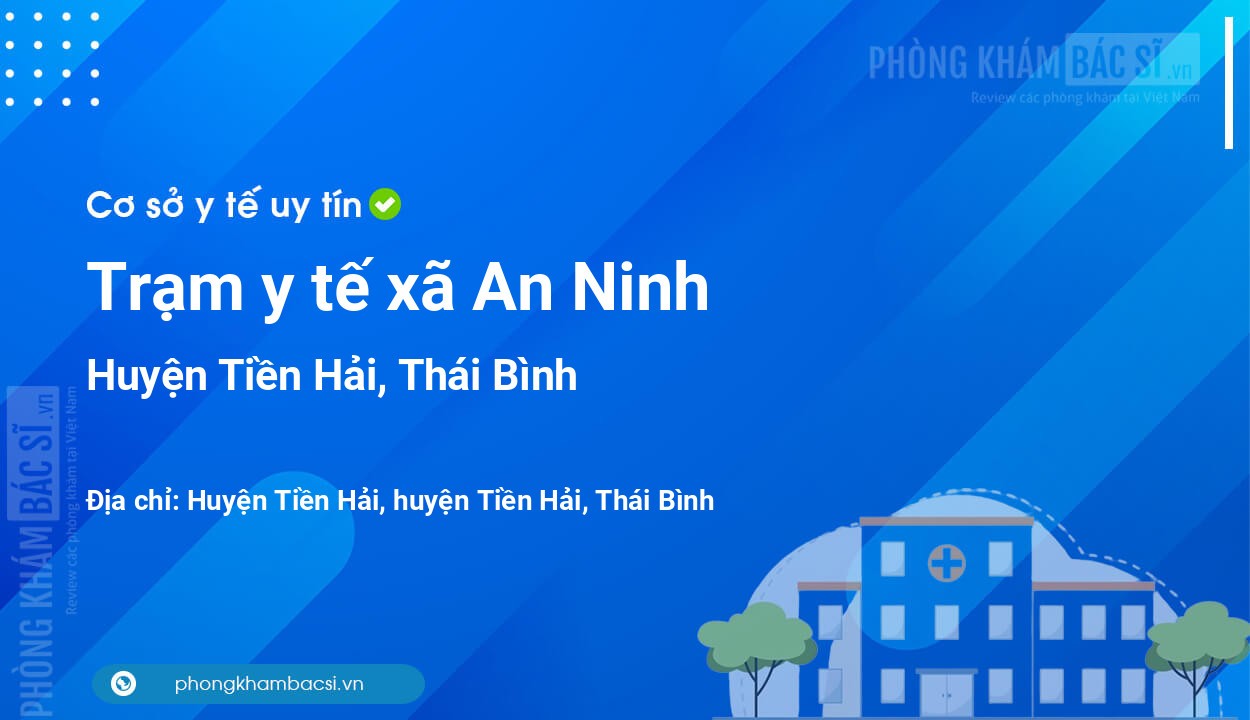 Trạm y tế xã An Ninh, huyện Tiền Hải số điện thoại và đánh giá