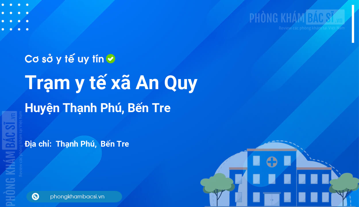 Trạm y tế xã An Quy, huyện Thạnh Phú số điện thoại và đánh giá