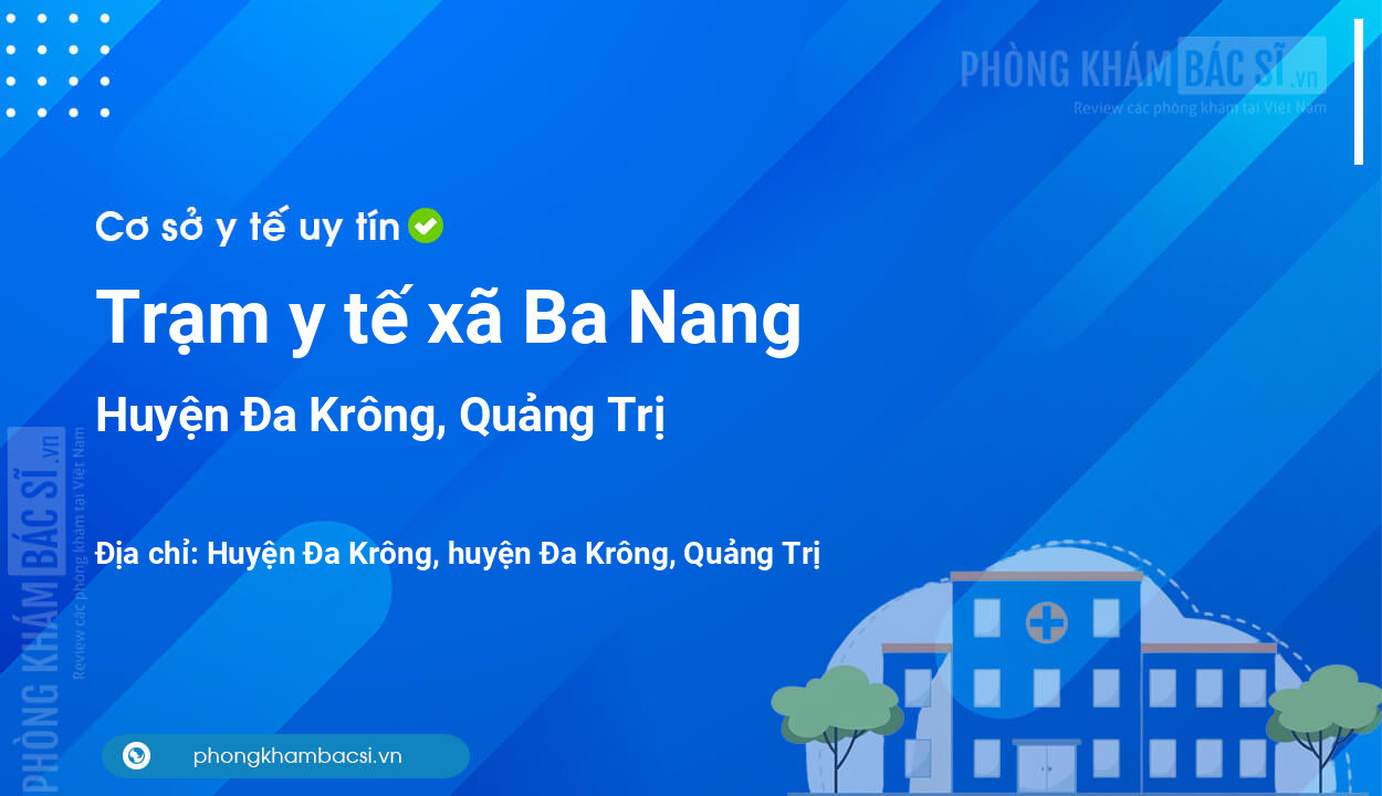 Trạm y tế xã Ba Nang, huyện Đa Krông số điện thoại và đánh giá