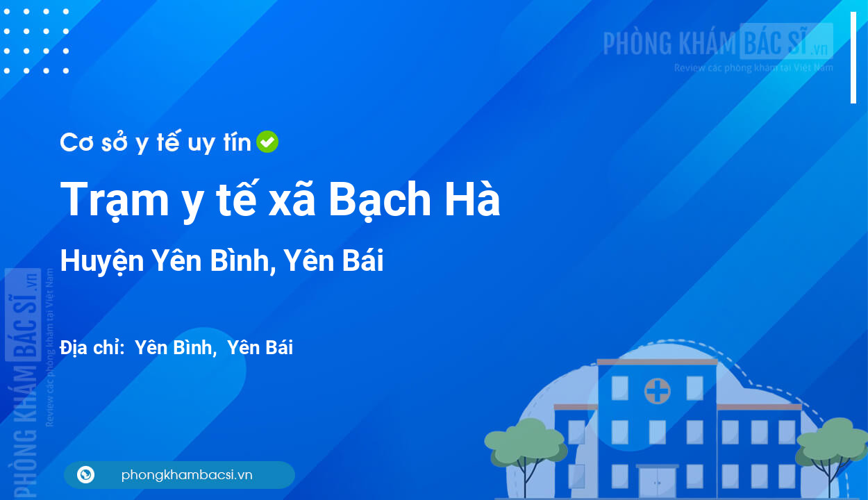 Trạm y tế xã Bạch Hà, huyện Yên Bình số điện thoại và đánh giá