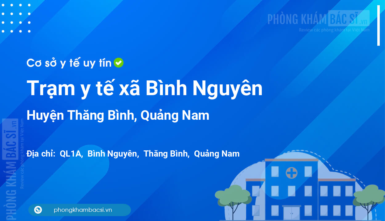 Trạm y tế xã Bình Nguyên, huyện Thăng Bình số điện thoại và đánh giá