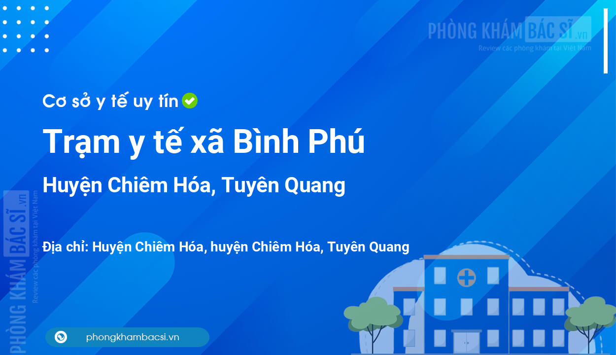 Trạm y tế xã Bình Phú, huyện Chiêm Hóa số điện thoại và đánh giá