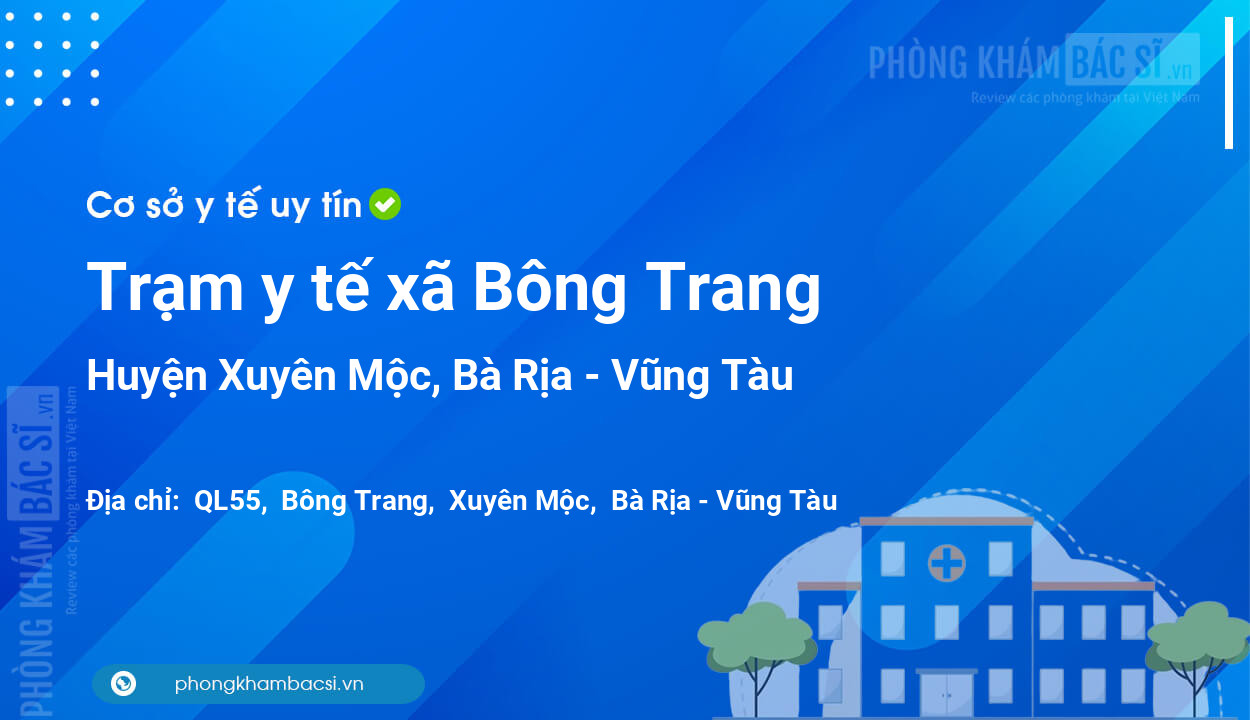 Trạm y tế xã Bông Trang, huyện Xuyên Mộc số điện thoại và đánh giá