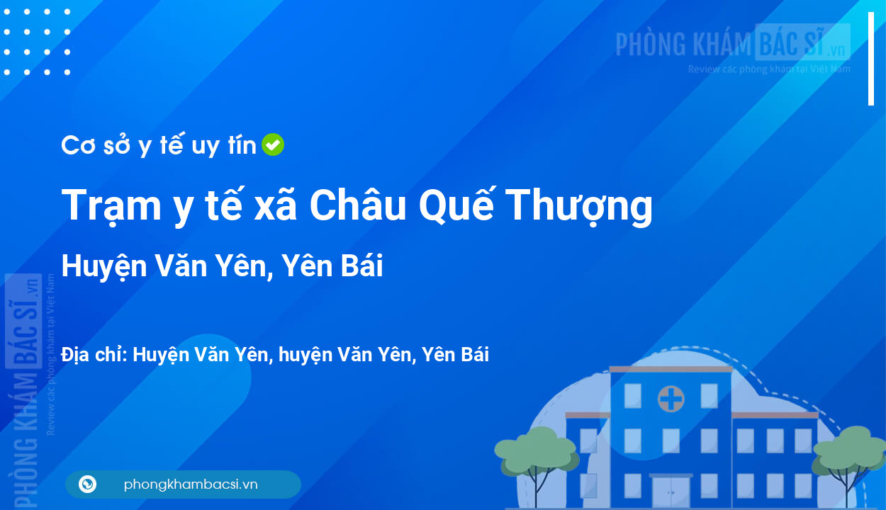 Trạm y tế xã Châu Quế Thượng, huyện Văn Yên số điện thoại và đánh giá