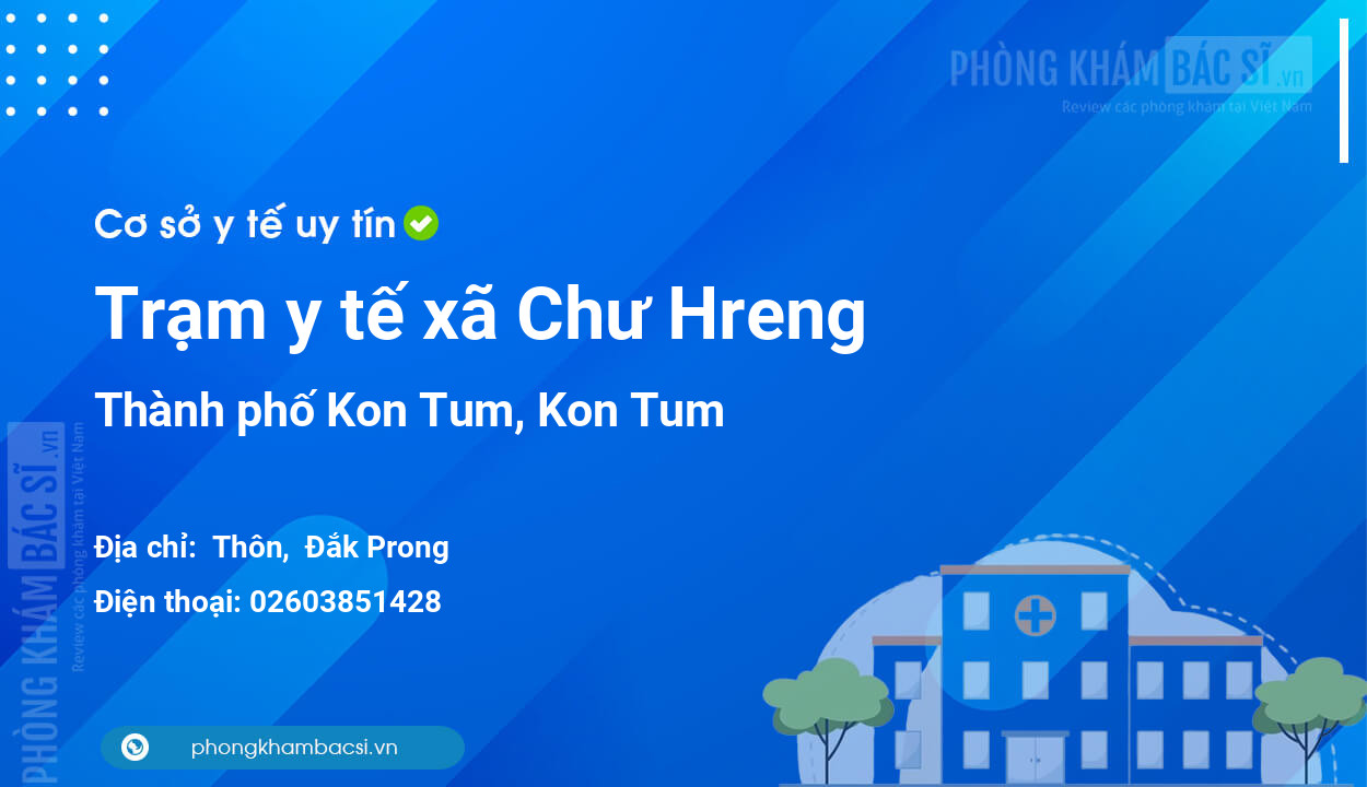 Trạm y tế xã Chư Hreng, thành phố Kon Tum số điện thoại và đánh giá