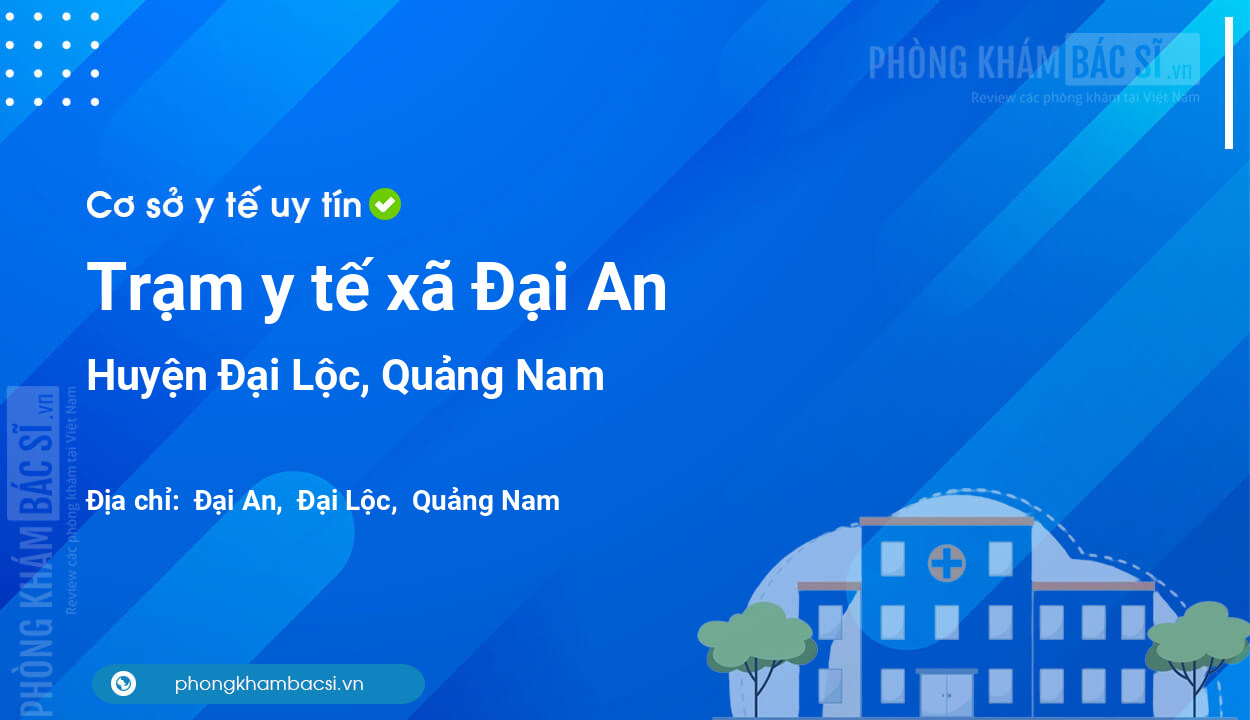 Trạm y tế xã Đại An, huyện Đại Lộc số điện thoại và đánh giá