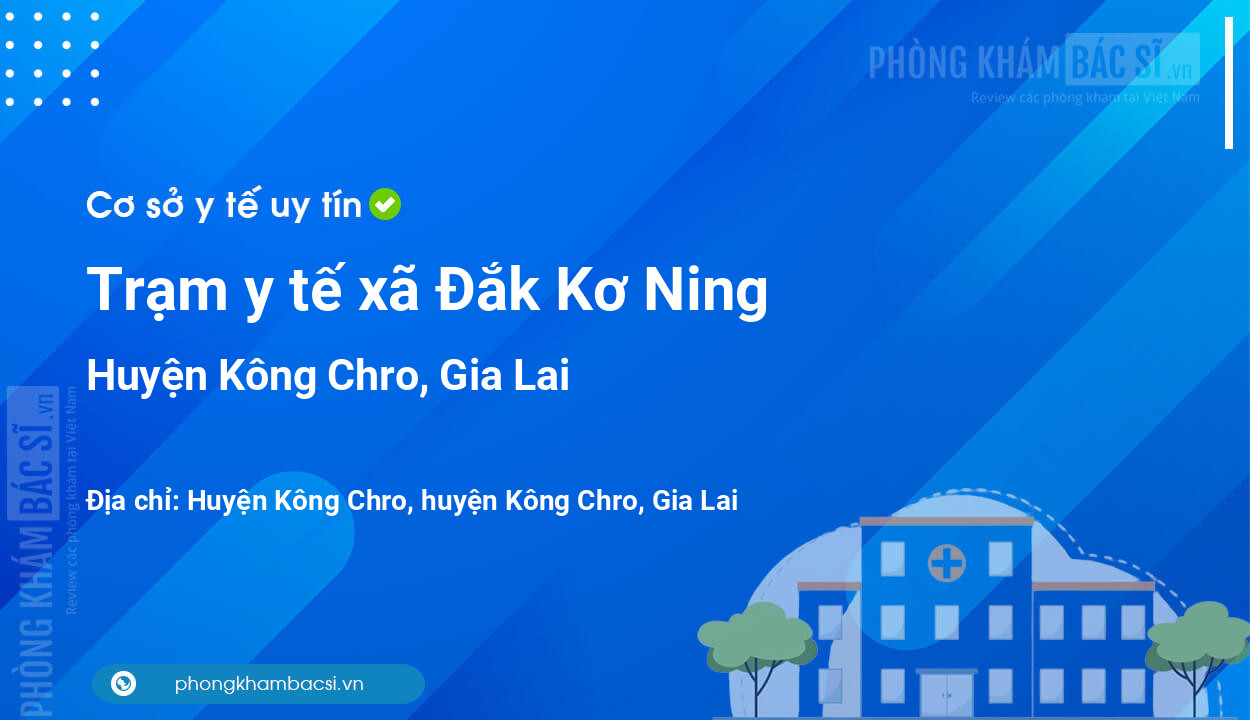 Trạm y tế xã Đắk Kơ Ning, huyện Kông Chro số điện thoại và đánh giá