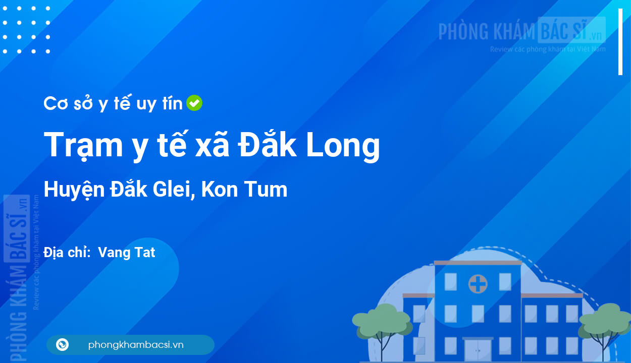 Trạm y tế xã Đắk Long, huyện Đắk Glei số điện thoại và đánh giá