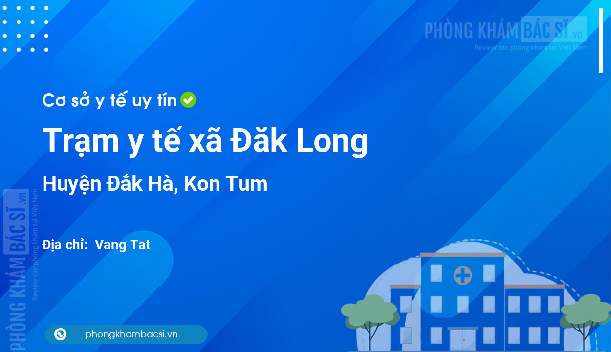 Trạm y tế xã Đăk Long, huyện Đắk Hà số điện thoại và đánh giá
