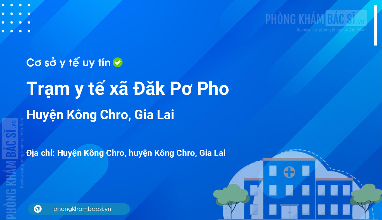 Trạm y tế xã Đăk Pơ Pho, huyện Kông Chro số điện thoại và đánh giá