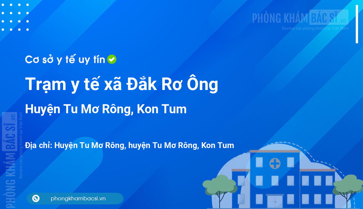 Trạm y tế xã Đắk Rơ Ông, huyện Tu Mơ Rông số điện thoại và đánh giá
