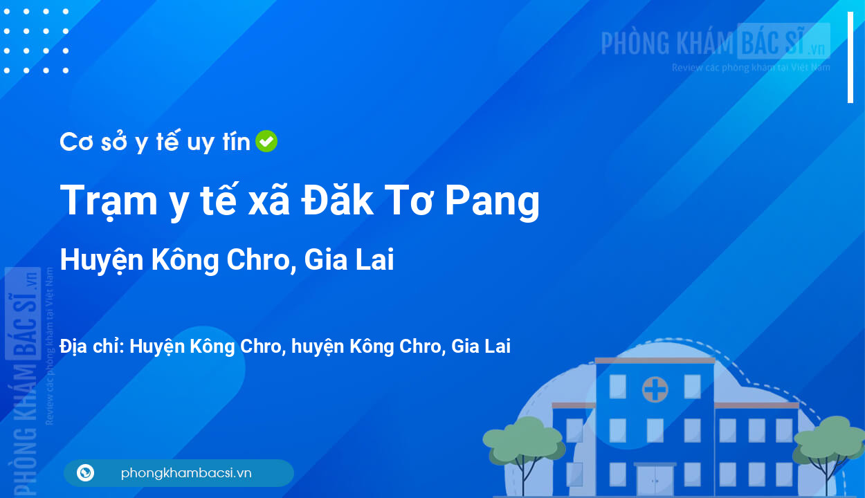 Trạm y tế xã Đăk Tơ Pang, huyện Kông Chro số điện thoại và đánh giá