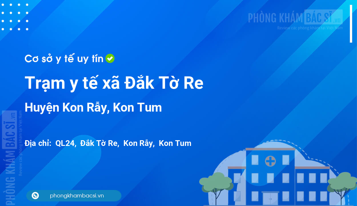 Trạm y tế xã Đắk Tờ Re, huyện Kon Rẫy số điện thoại và đánh giá