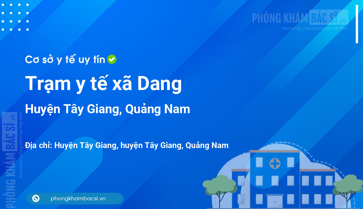 Trạm y tế xã Dang, huyện Tây Giang số điện thoại và đánh giá