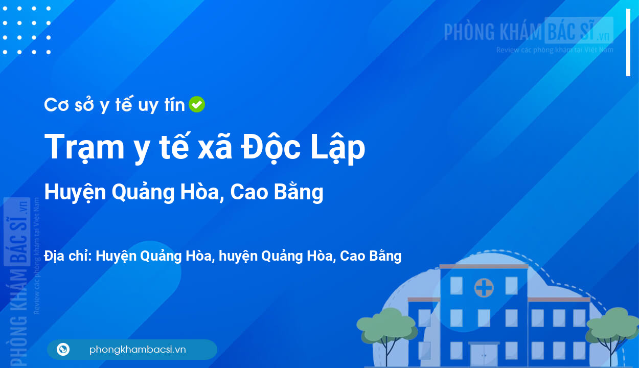 Trạm y tế xã Độc Lập, huyện Quảng Hòa số điện thoại và đánh giá