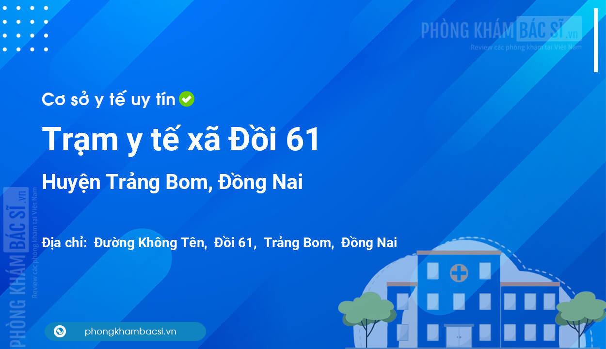 Trạm y tế xã Đồi 61, huyện Trảng Bom số điện thoại và đánh giá