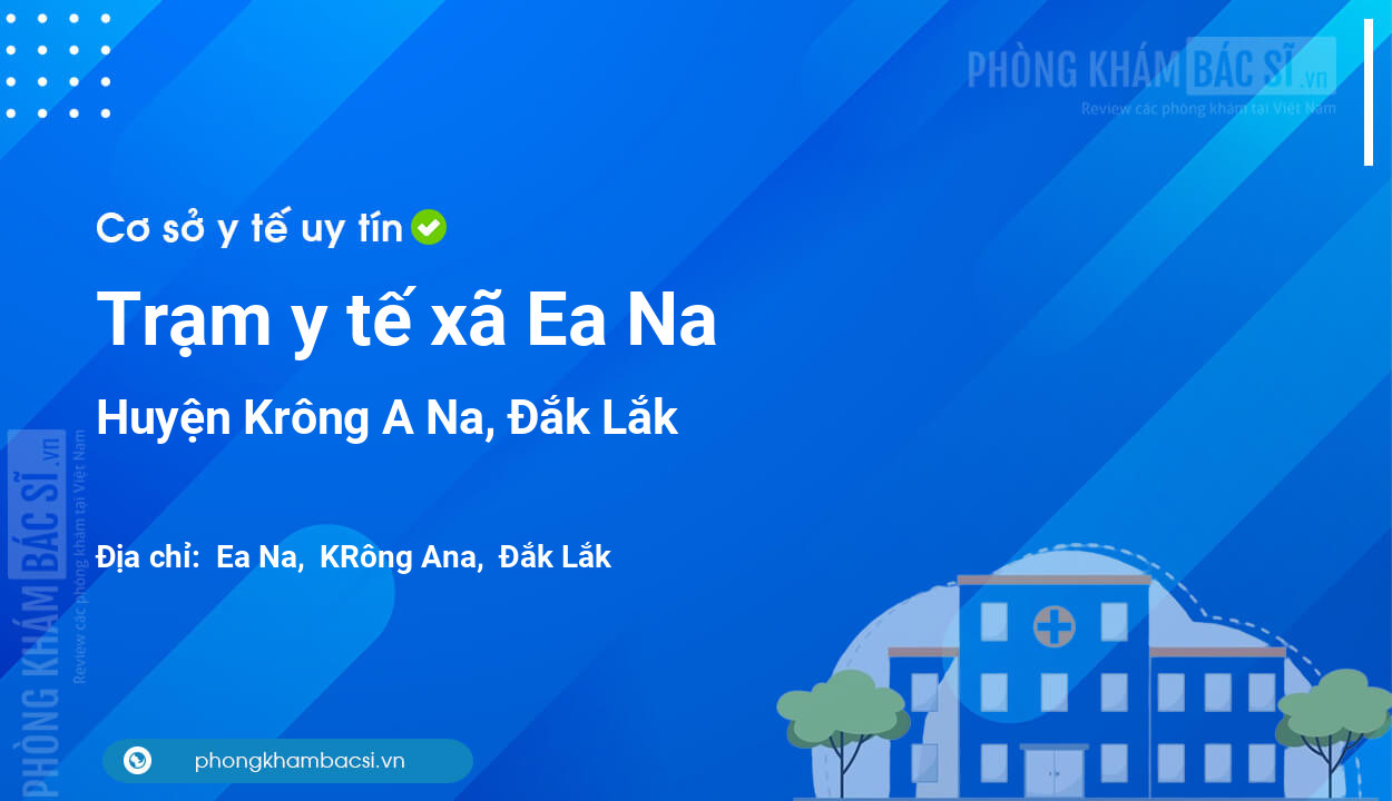 Trạm y tế xã Ea Na, huyện Krông A Na số điện thoại và đánh giá