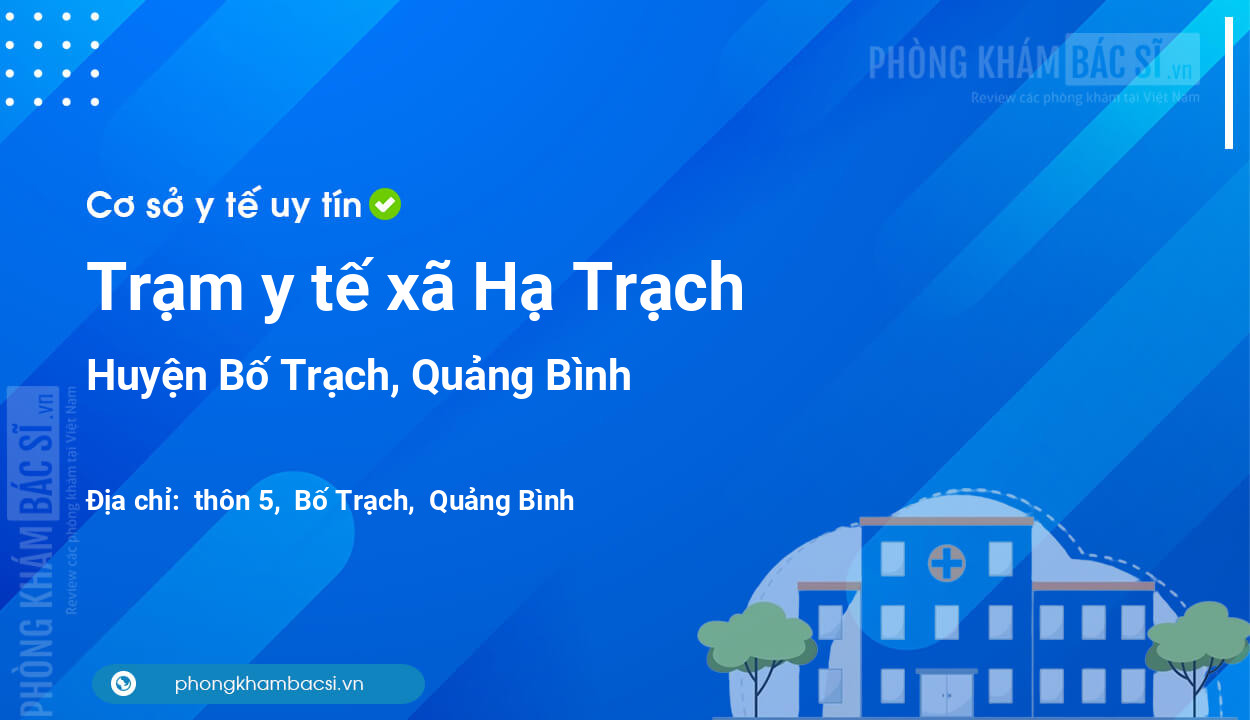 Trạm y tế xã Hạ Trạch, huyện Bố Trạch số điện thoại và đánh giá