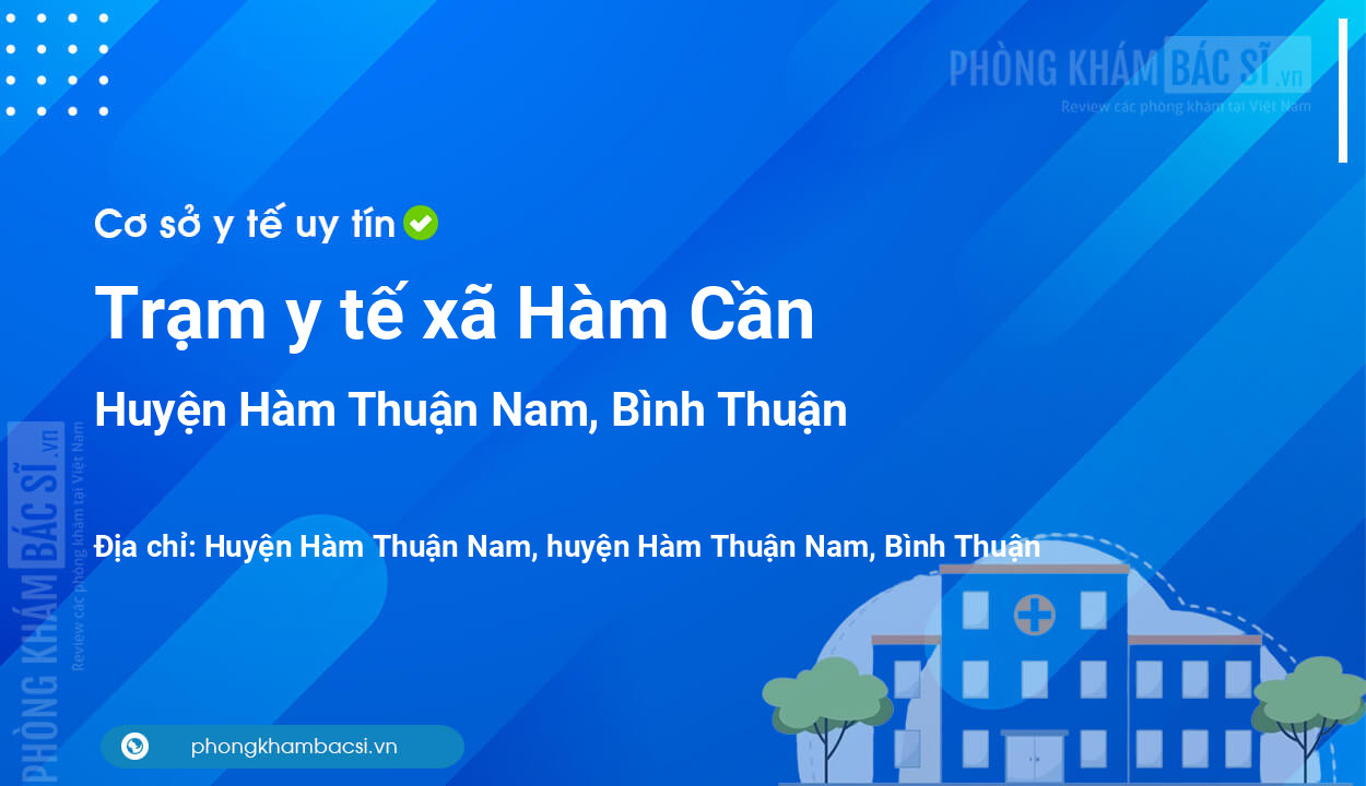 Trạm y tế xã Hàm Cần, huyện Hàm Thuận Nam số điện thoại và đánh giá