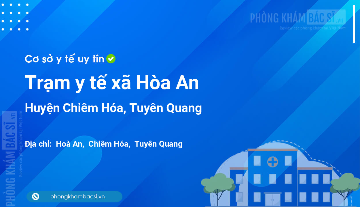 Trạm y tế xã Hòa An, huyện Chiêm Hóa số điện thoại và đánh giá