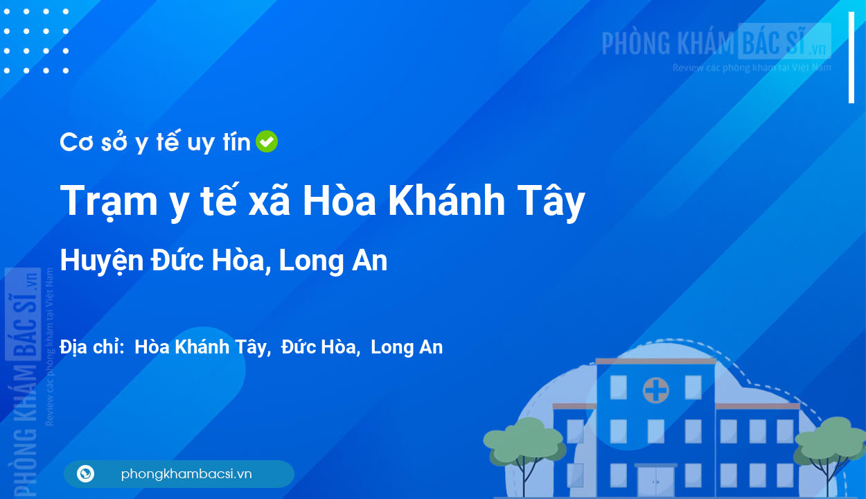 Trạm y tế xã Hòa Khánh Tây, huyện Đức Hòa số điện thoại và đánh giá