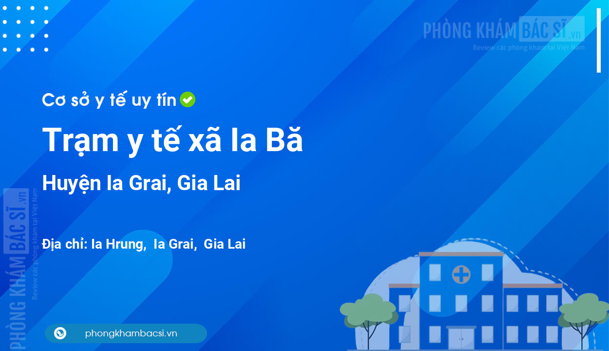 Trạm y tế xã Ia Bă, huyện Ia Grai số điện thoại và đánh giá
