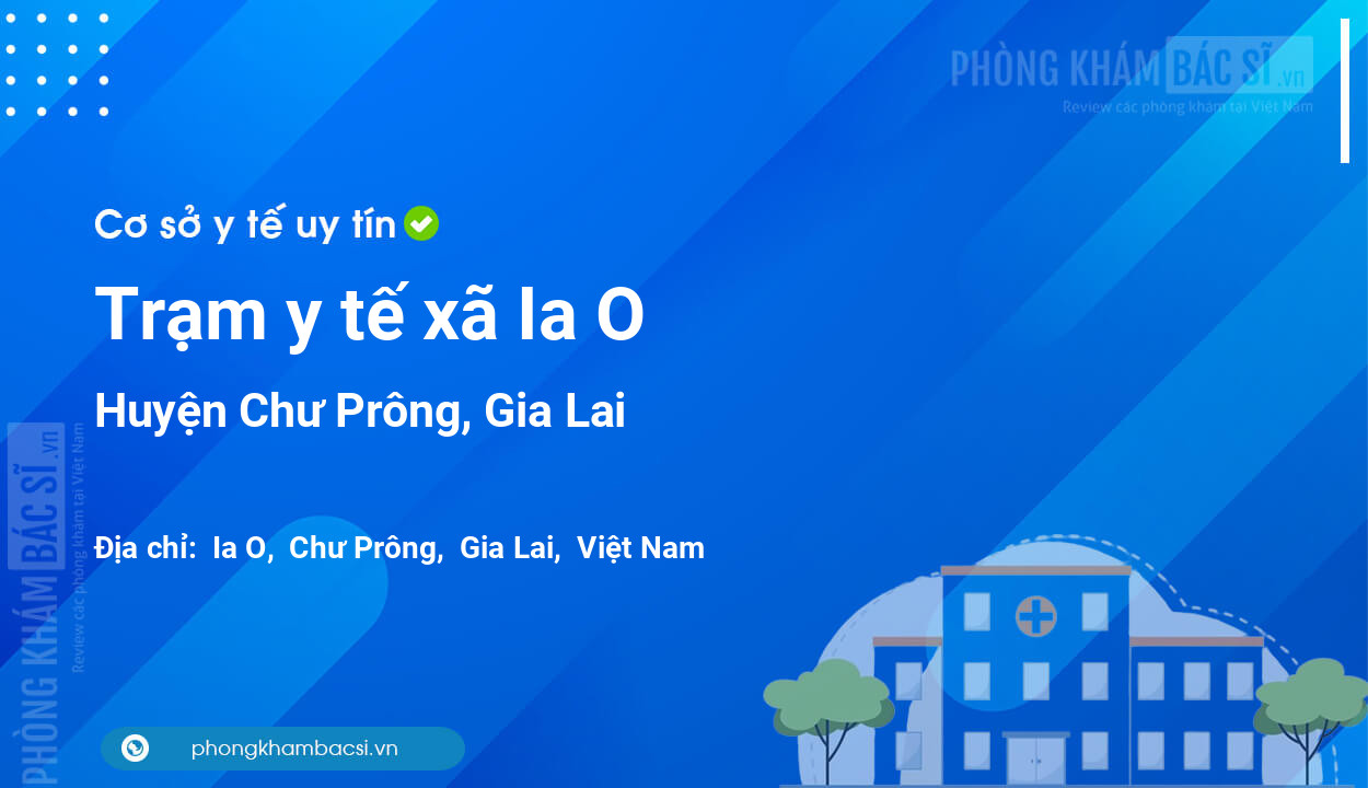 Trạm y tế xã Ia O, huyện Chư Prông số điện thoại và đánh giá