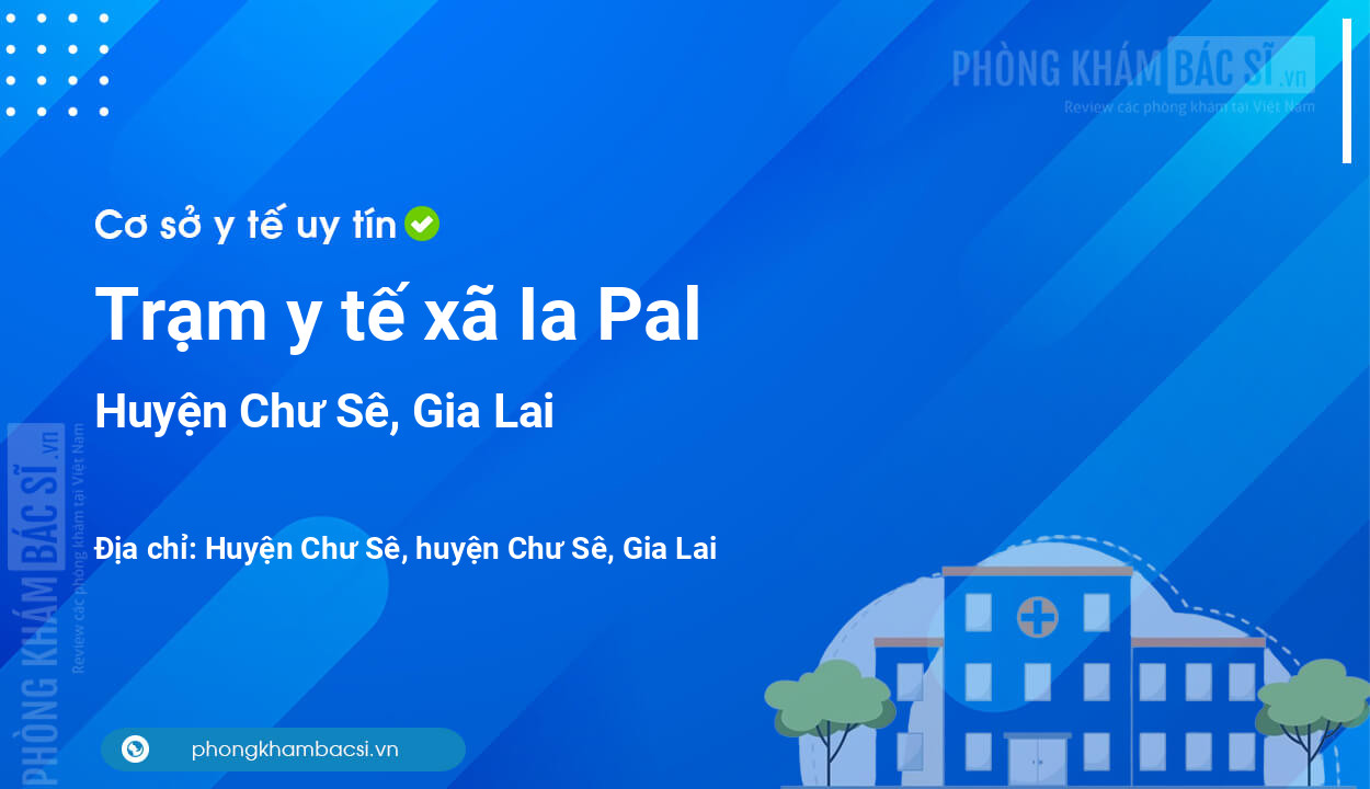 Trạm y tế xã Ia Pal, huyện Chư Sê số điện thoại và đánh giá